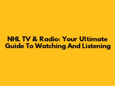 NHL TV & Radio: Your Ultimate Guide To Watching And Listening