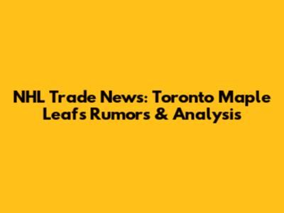 NHL Trade News: Toronto Maple Leafs Rumors & Analysis
