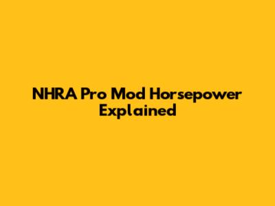 NHRA Pro Mod Horsepower Explained
