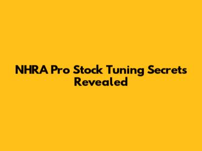 NHRA Pro Stock Tuning Secrets Revealed