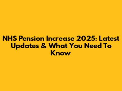 NHS Pension Increase 2025: Latest Updates & What You Need To Know