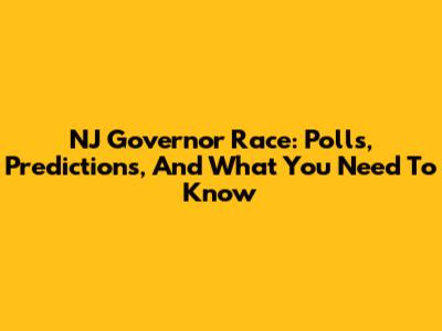 NJ Governor Race: Polls, Predictions, And What You Need To Know