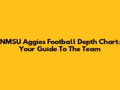 NMSU Aggies Football Depth Chart: Your Guide To The Team