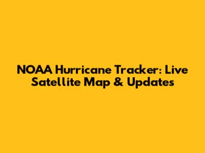 NOAA Hurricane Tracker: Live Satellite Map & Updates
