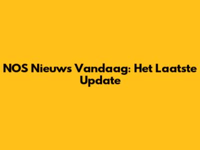 NOS Nieuws Vandaag: Het Laatste Update