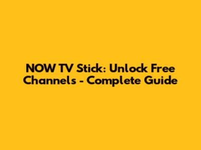 NOW TV Stick: Unlock Free Channels - Complete Guide