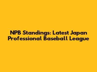 NPB Standings: Latest Japan Professional Baseball League