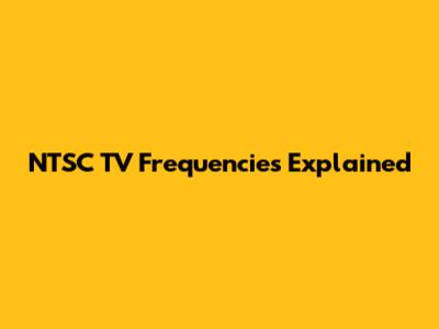 NTSC TV Frequencies Explained