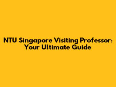 NTU Singapore Visiting Professor: Your Ultimate Guide
