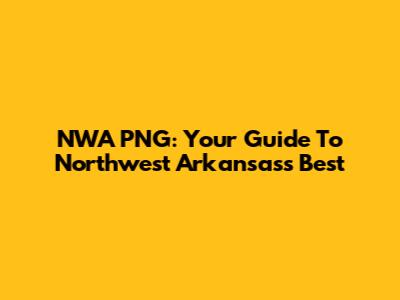 NWA PNG: Your Guide To Northwest Arkansas's Best
