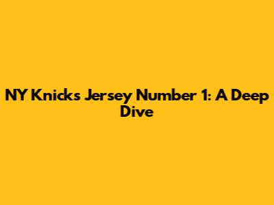 NY Knicks Jersey Number 1: A Deep Dive