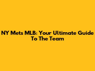 NY Mets MLB: Your Ultimate Guide To The Team