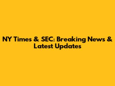 NY Times & SEC: Breaking News & Latest Updates
