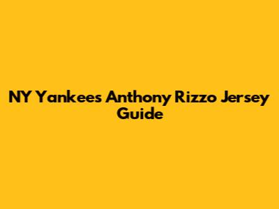 NY Yankees Anthony Rizzo Jersey Guide