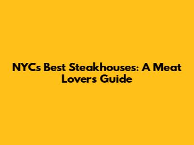 NYC's Best Steakhouses: A Meat Lover's Guide