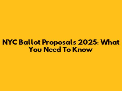NYC Ballot Proposals 2025: What You Need To Know