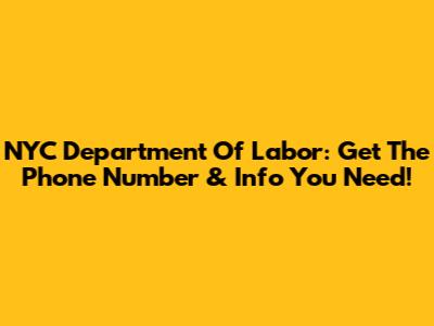 NYC Department Of Labor: Get The Phone Number & Info You Need!