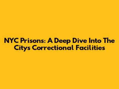 NYC Prisons: A Deep Dive Into The City's Correctional Facilities