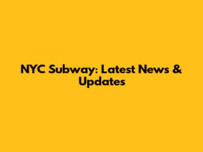 NYC Subway: Latest News & Updates