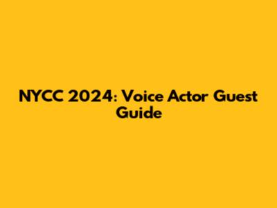 NYCC 2024: Voice Actor Guest Guide