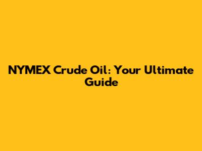NYMEX Crude Oil: Your Ultimate Guide