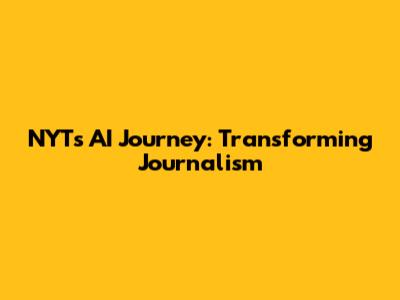 NYT's AI Journey: Transforming Journalism