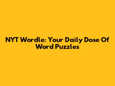 NYT Wordle: Your Daily Dose Of Word Puzzles