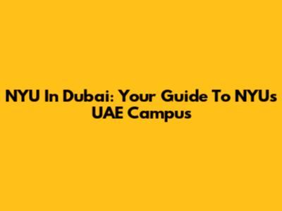 NYU In Dubai: Your Guide To NYU's UAE Campus