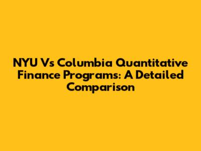 NYU Vs Columbia Quantitative Finance Programs: A Detailed Comparison