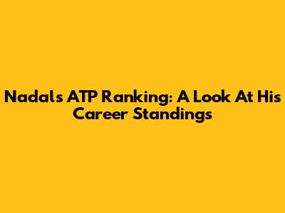 Nadal's ATP Ranking: A Look At His Career Standings