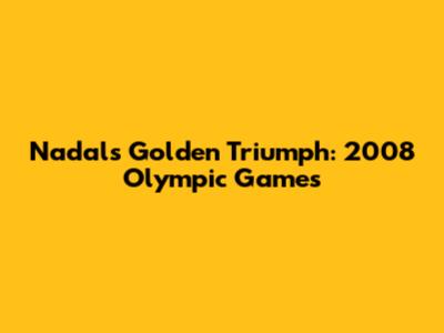 Nadal's Golden Triumph: 2008 Olympic Games