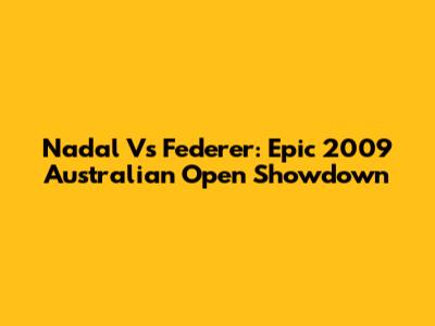 Nadal Vs Federer: Epic 2009 Australian Open Showdown