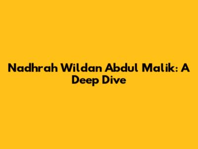 Nadhrah Wildan Abdul Malik: A Deep Dive