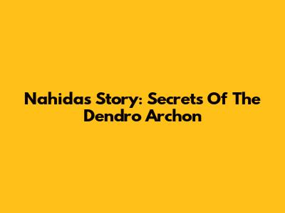 Nahida's Story: Secrets Of The Dendro Archon