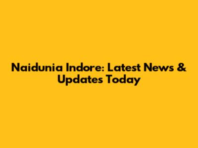 Naidunia Indore: Latest News & Updates Today