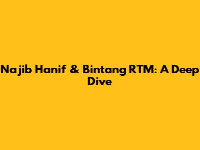 Najib Hanif & Bintang RTM: A Deep Dive