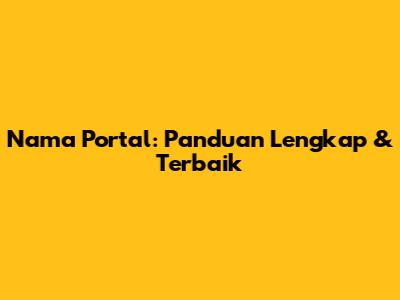 Nama Portal: Panduan Lengkap & Terbaik