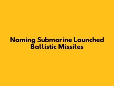 Naming Submarine Launched Ballistic Missiles