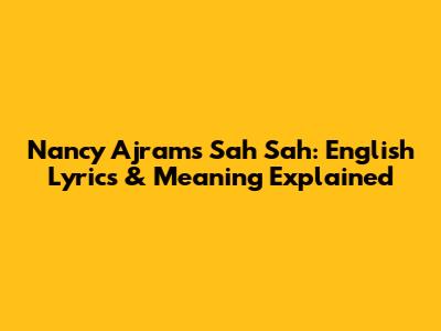 Nancy Ajram's Sah Sah: English Lyrics & Meaning Explained