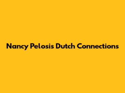 Nancy Pelosi's Dutch Connections