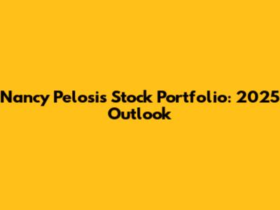Nancy Pelosi's Stock Portfolio: 2025 Outlook