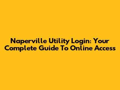 Naperville Utility Login: Your Complete Guide To Online Access