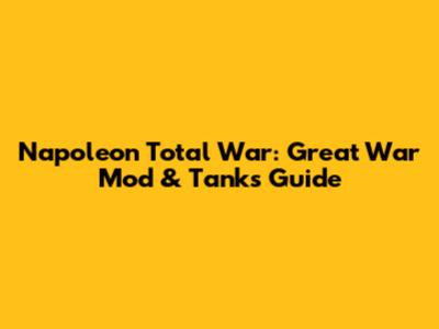 Napoleon Total War: Great War Mod & Tanks Guide