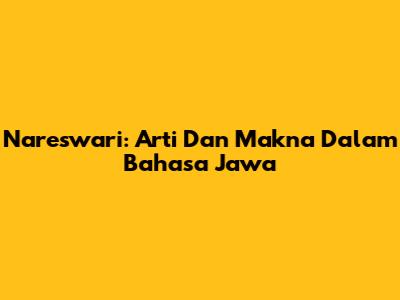 Nareswari: Arti Dan Makna Dalam Bahasa Jawa