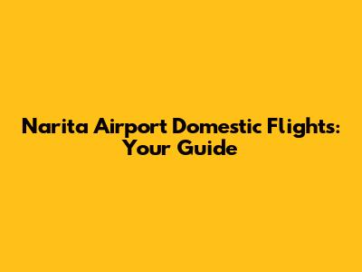 Narita Airport Domestic Flights: Your Guide