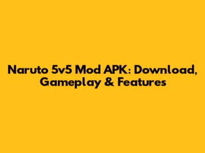 Naruto 5v5 Mod APK: Download, Gameplay & Features