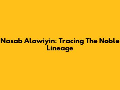 Nasab Alawiyin: Tracing The Noble Lineage