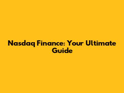 Nasdaq Finance: Your Ultimate Guide