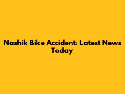 Nashik Bike Accident: Latest News Today
