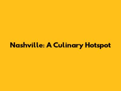 Nashville: A Culinary Hotspot